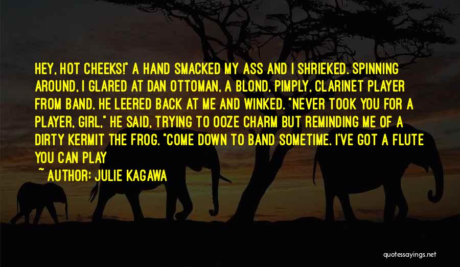 Julie Kagawa Quotes: Hey, Hot Cheeks! A Hand Smacked My Ass And I Shrieked. Spinning Around, I Glared At Dan Ottoman, A Blond,