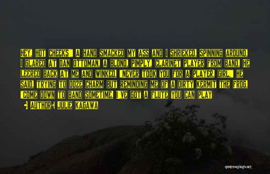 Julie Kagawa Quotes: Hey, Hot Cheeks! A Hand Smacked My Ass And I Shrieked. Spinning Around, I Glared At Dan Ottoman, A Blond,