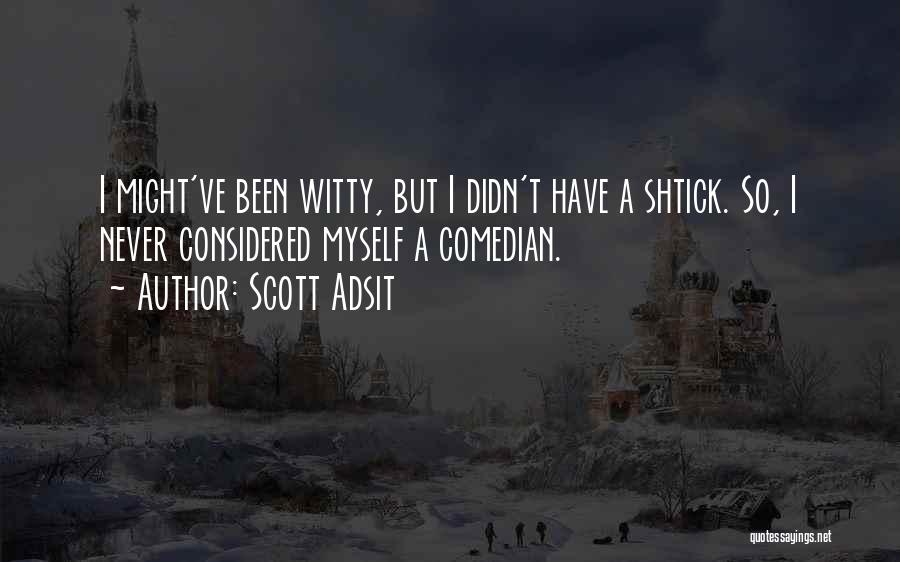 Scott Adsit Quotes: I Might've Been Witty, But I Didn't Have A Shtick. So, I Never Considered Myself A Comedian.