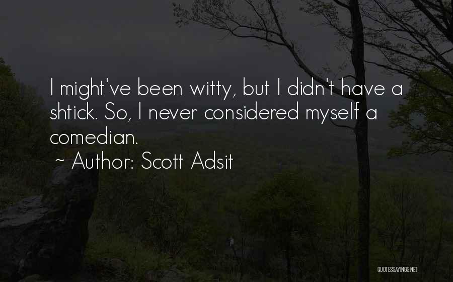 Scott Adsit Quotes: I Might've Been Witty, But I Didn't Have A Shtick. So, I Never Considered Myself A Comedian.