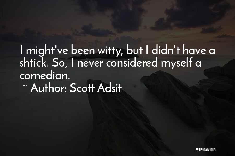 Scott Adsit Quotes: I Might've Been Witty, But I Didn't Have A Shtick. So, I Never Considered Myself A Comedian.