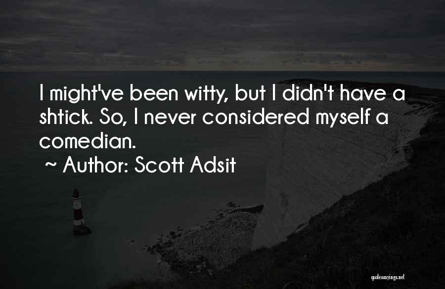 Scott Adsit Quotes: I Might've Been Witty, But I Didn't Have A Shtick. So, I Never Considered Myself A Comedian.
