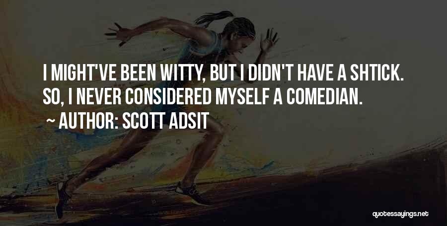 Scott Adsit Quotes: I Might've Been Witty, But I Didn't Have A Shtick. So, I Never Considered Myself A Comedian.