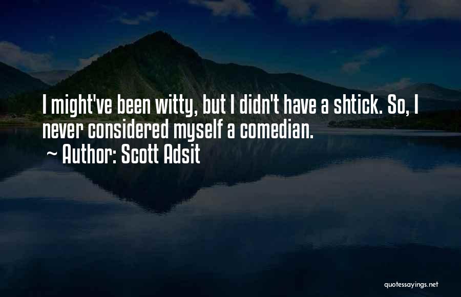 Scott Adsit Quotes: I Might've Been Witty, But I Didn't Have A Shtick. So, I Never Considered Myself A Comedian.