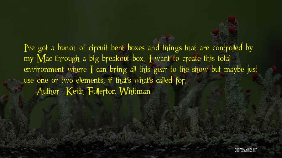 Keith Fullerton Whitman Quotes: I've Got A Bunch Of Circuit-bent Boxes And Things That Are Controlled By My Mac Through A Big Breakout Box.
