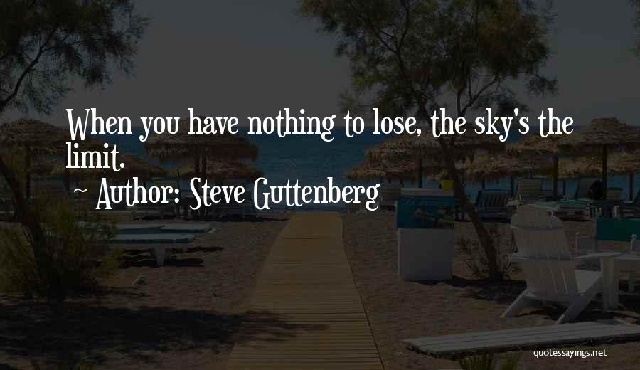 Steve Guttenberg Quotes: When You Have Nothing To Lose, The Sky's The Limit.