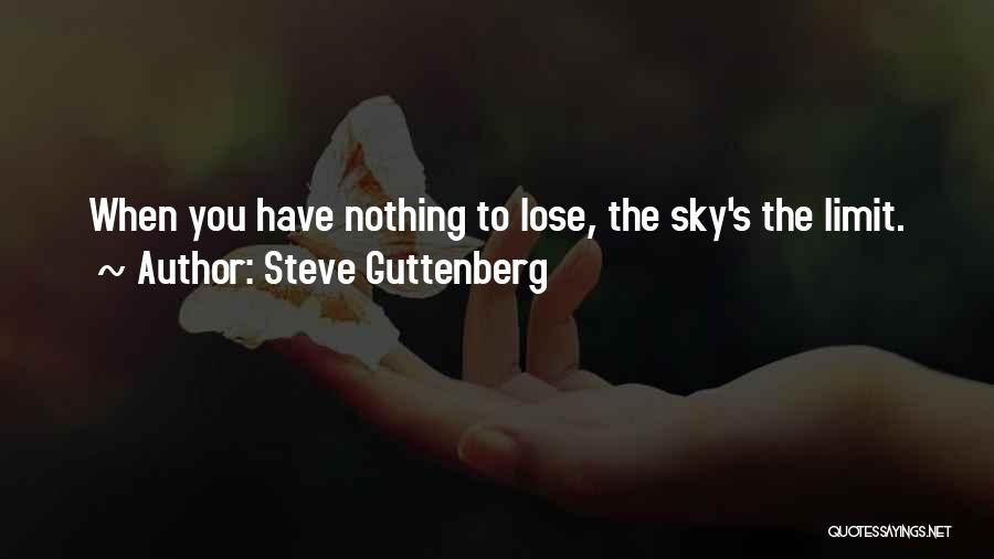 Steve Guttenberg Quotes: When You Have Nothing To Lose, The Sky's The Limit.