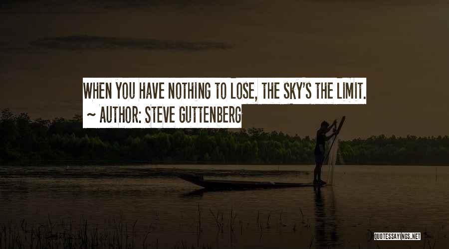 Steve Guttenberg Quotes: When You Have Nothing To Lose, The Sky's The Limit.