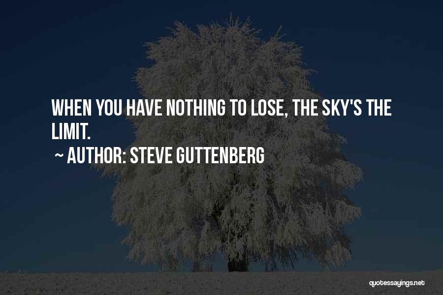 Steve Guttenberg Quotes: When You Have Nothing To Lose, The Sky's The Limit.