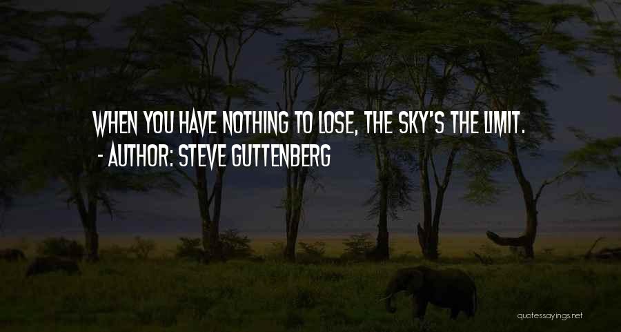 Steve Guttenberg Quotes: When You Have Nothing To Lose, The Sky's The Limit.