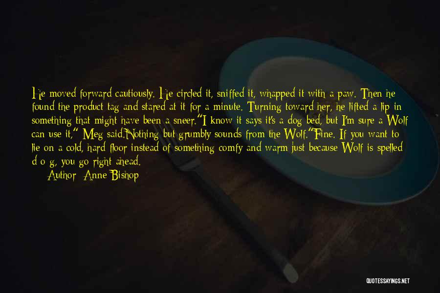 Anne Bishop Quotes: He Moved Forward Cautiously. He Circled It, Sniffed It, Whapped It With A Paw. Then He Found The Product Tag