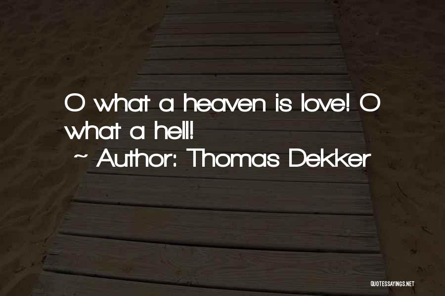 Thomas Dekker Quotes: O What A Heaven Is Love! O What A Hell!