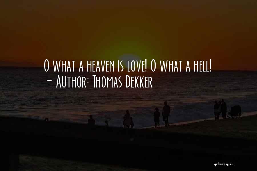 Thomas Dekker Quotes: O What A Heaven Is Love! O What A Hell!