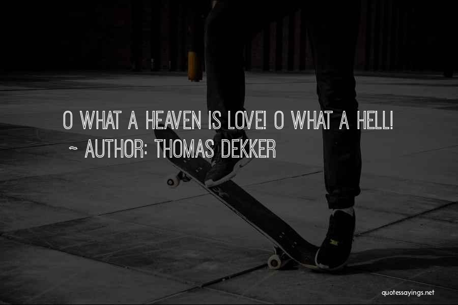 Thomas Dekker Quotes: O What A Heaven Is Love! O What A Hell!