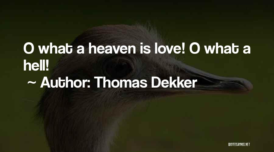 Thomas Dekker Quotes: O What A Heaven Is Love! O What A Hell!