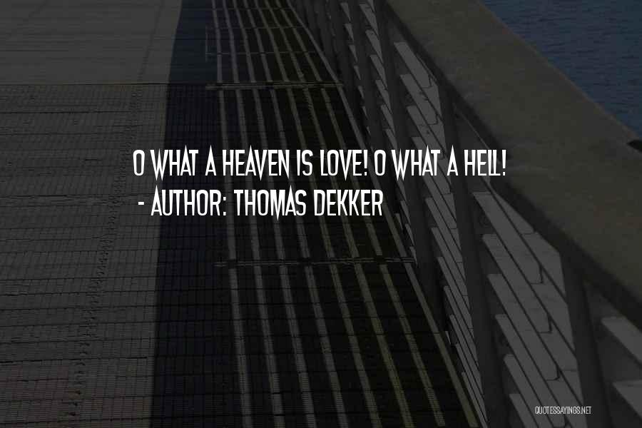 Thomas Dekker Quotes: O What A Heaven Is Love! O What A Hell!