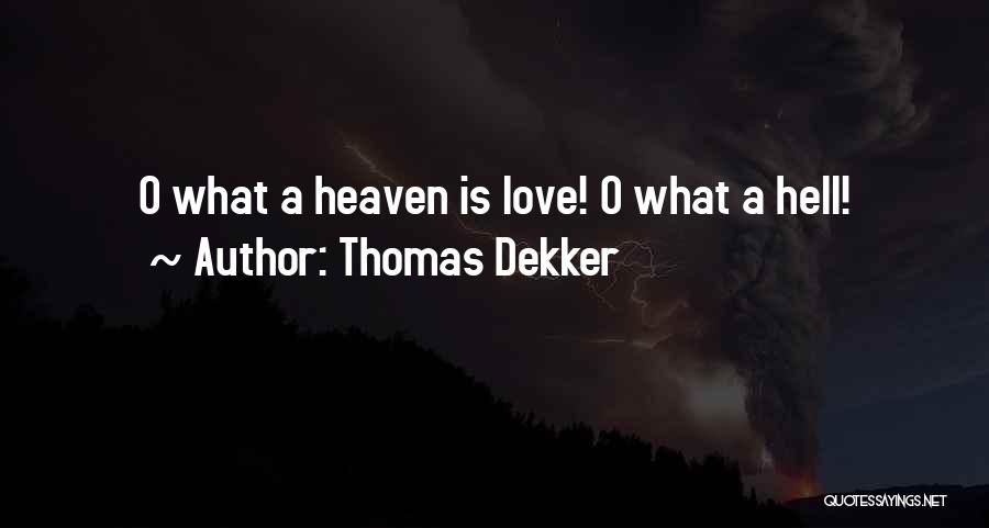 Thomas Dekker Quotes: O What A Heaven Is Love! O What A Hell!
