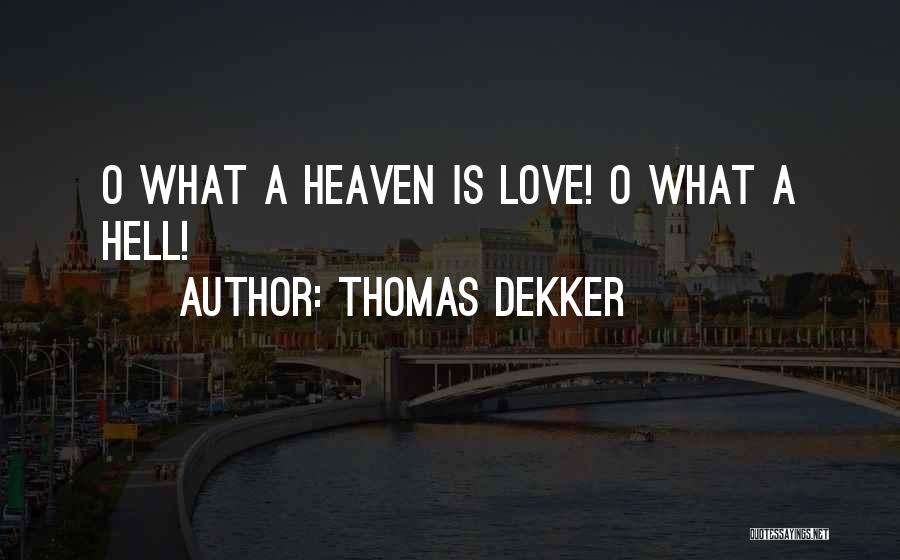 Thomas Dekker Quotes: O What A Heaven Is Love! O What A Hell!