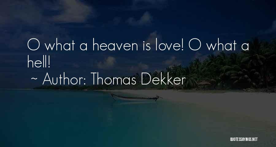 Thomas Dekker Quotes: O What A Heaven Is Love! O What A Hell!