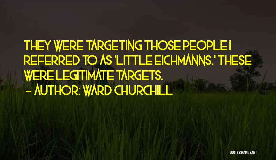 Ward Churchill Quotes: They Were Targeting Those People I Referred To As 'little Eichmanns.' These Were Legitimate Targets.
