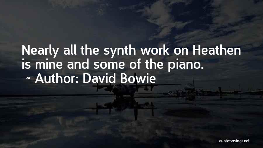 David Bowie Quotes: Nearly All The Synth Work On Heathen Is Mine And Some Of The Piano.