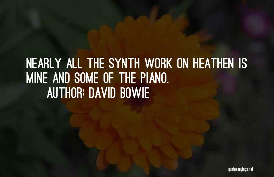 David Bowie Quotes: Nearly All The Synth Work On Heathen Is Mine And Some Of The Piano.