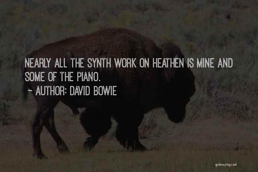 David Bowie Quotes: Nearly All The Synth Work On Heathen Is Mine And Some Of The Piano.