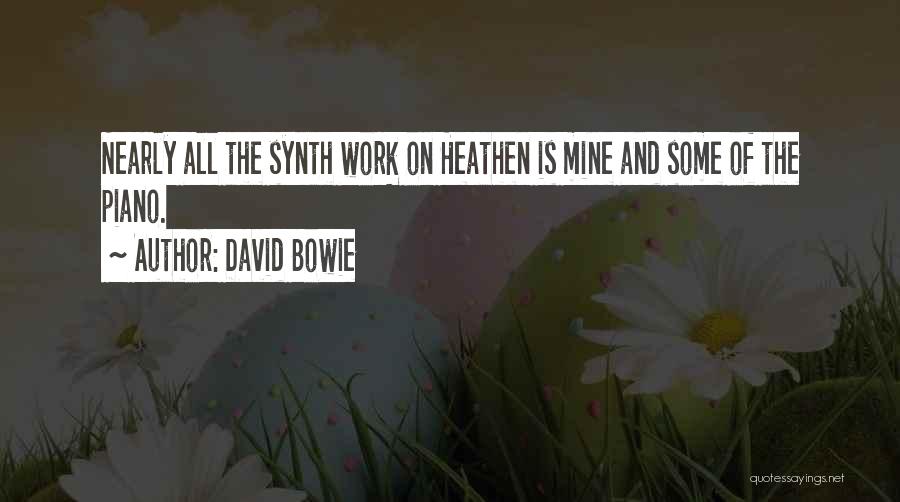 David Bowie Quotes: Nearly All The Synth Work On Heathen Is Mine And Some Of The Piano.