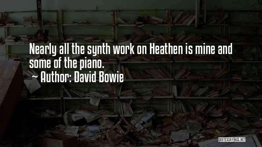 David Bowie Quotes: Nearly All The Synth Work On Heathen Is Mine And Some Of The Piano.