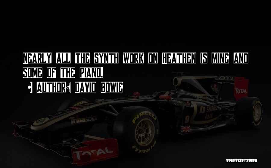 David Bowie Quotes: Nearly All The Synth Work On Heathen Is Mine And Some Of The Piano.