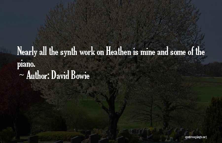 David Bowie Quotes: Nearly All The Synth Work On Heathen Is Mine And Some Of The Piano.