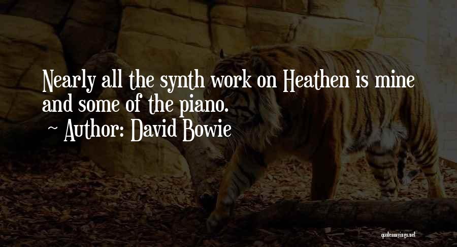 David Bowie Quotes: Nearly All The Synth Work On Heathen Is Mine And Some Of The Piano.