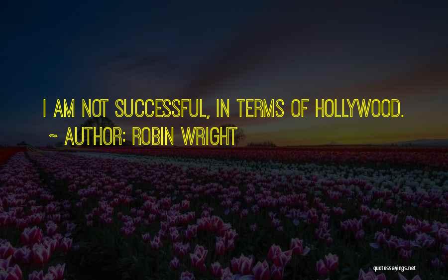 Robin Wright Quotes: I Am Not Successful, In Terms Of Hollywood.