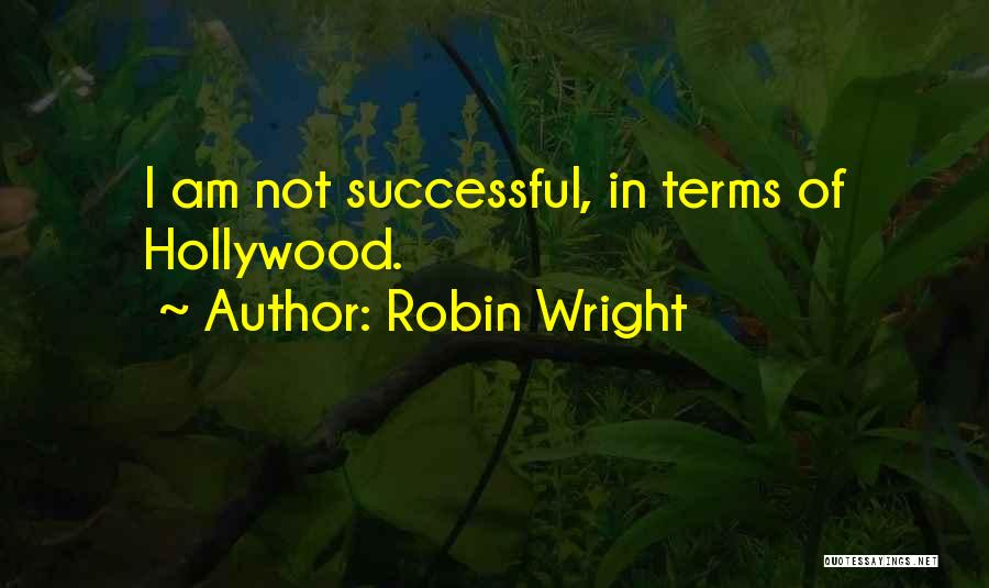 Robin Wright Quotes: I Am Not Successful, In Terms Of Hollywood.