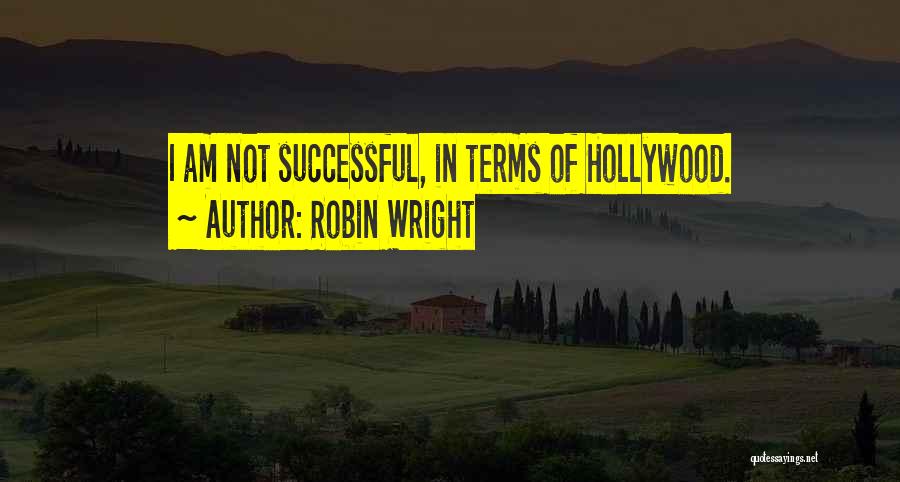 Robin Wright Quotes: I Am Not Successful, In Terms Of Hollywood.