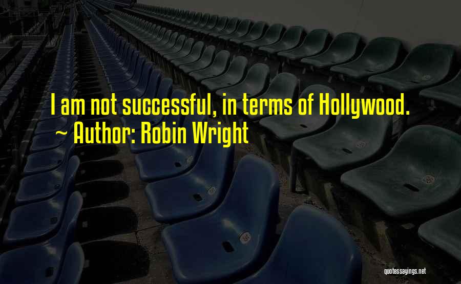 Robin Wright Quotes: I Am Not Successful, In Terms Of Hollywood.