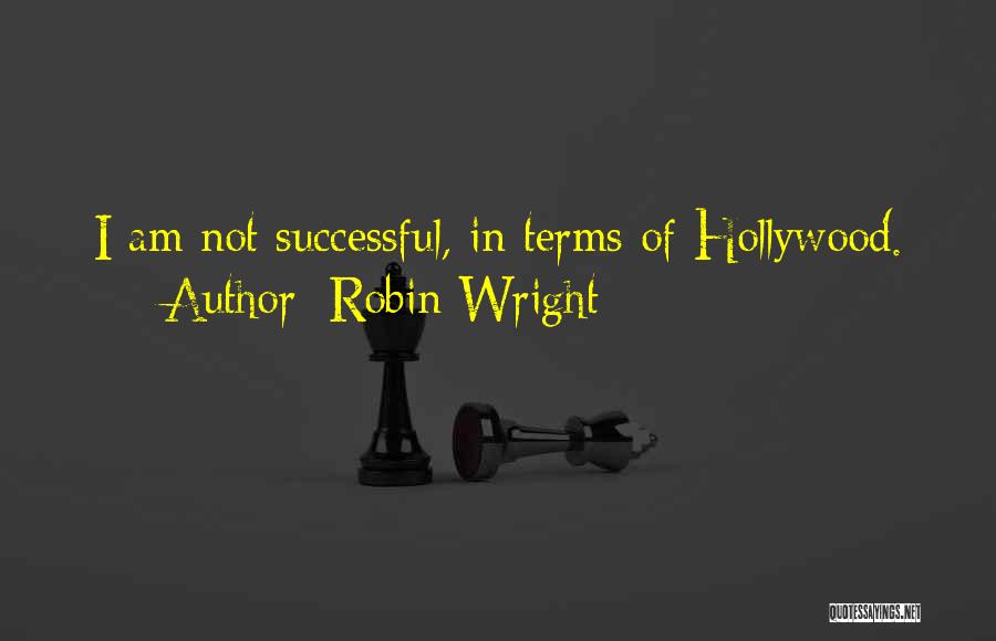Robin Wright Quotes: I Am Not Successful, In Terms Of Hollywood.