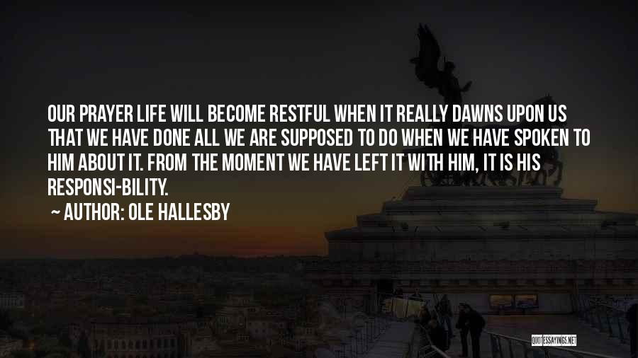 Ole Hallesby Quotes: Our Prayer Life Will Become Restful When It Really Dawns Upon Us That We Have Done All We Are Supposed