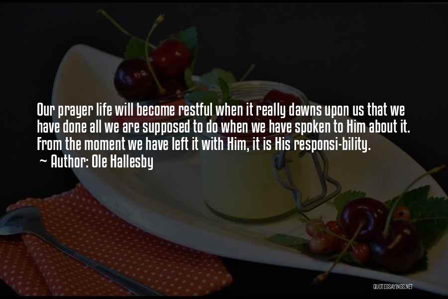 Ole Hallesby Quotes: Our Prayer Life Will Become Restful When It Really Dawns Upon Us That We Have Done All We Are Supposed