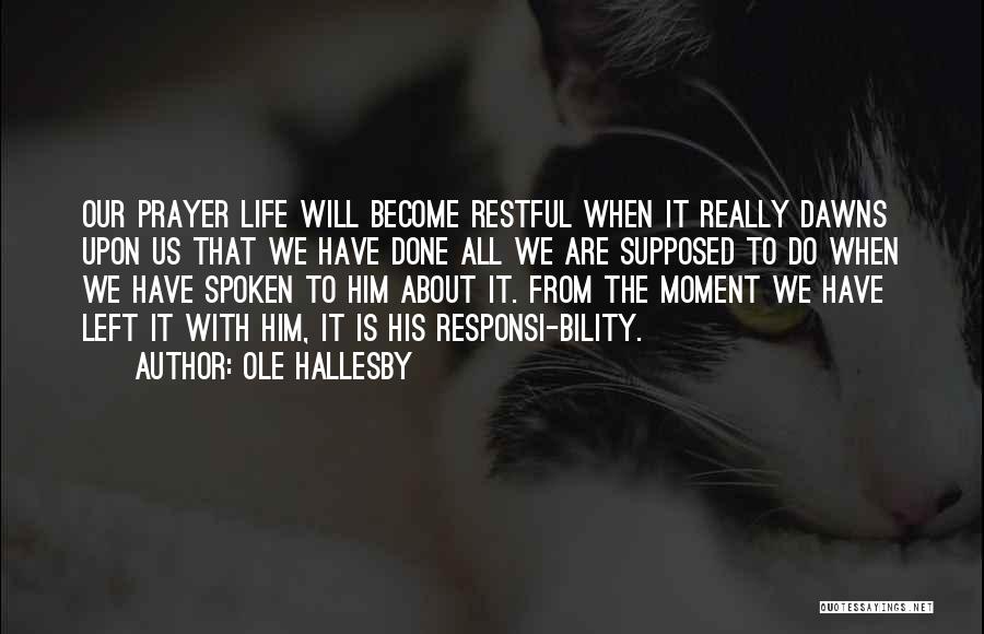 Ole Hallesby Quotes: Our Prayer Life Will Become Restful When It Really Dawns Upon Us That We Have Done All We Are Supposed