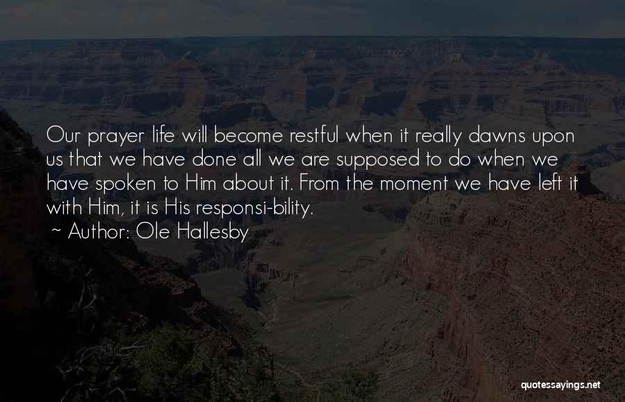 Ole Hallesby Quotes: Our Prayer Life Will Become Restful When It Really Dawns Upon Us That We Have Done All We Are Supposed