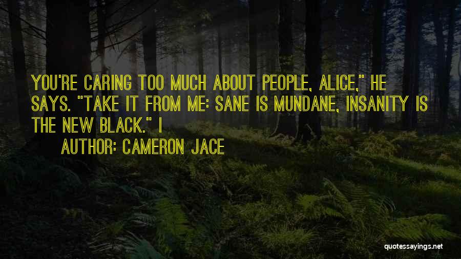 Cameron Jace Quotes: You're Caring Too Much About People, Alice, He Says. Take It From Me: Sane Is Mundane, Insanity Is The New