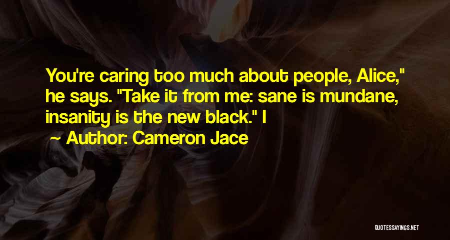 Cameron Jace Quotes: You're Caring Too Much About People, Alice, He Says. Take It From Me: Sane Is Mundane, Insanity Is The New