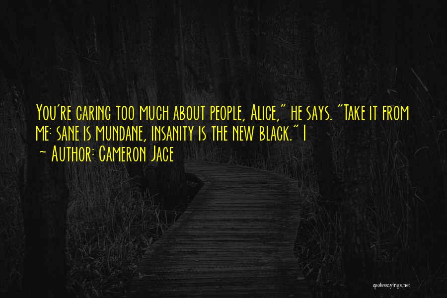 Cameron Jace Quotes: You're Caring Too Much About People, Alice, He Says. Take It From Me: Sane Is Mundane, Insanity Is The New