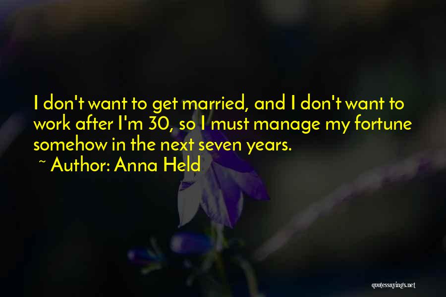 Anna Held Quotes: I Don't Want To Get Married, And I Don't Want To Work After I'm 30, So I Must Manage My