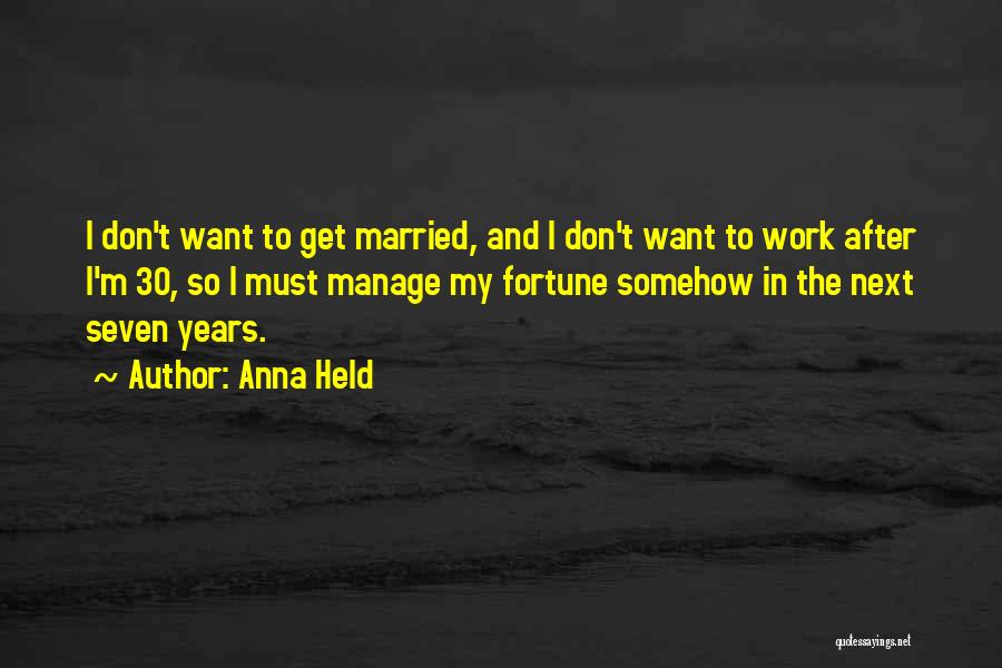 Anna Held Quotes: I Don't Want To Get Married, And I Don't Want To Work After I'm 30, So I Must Manage My