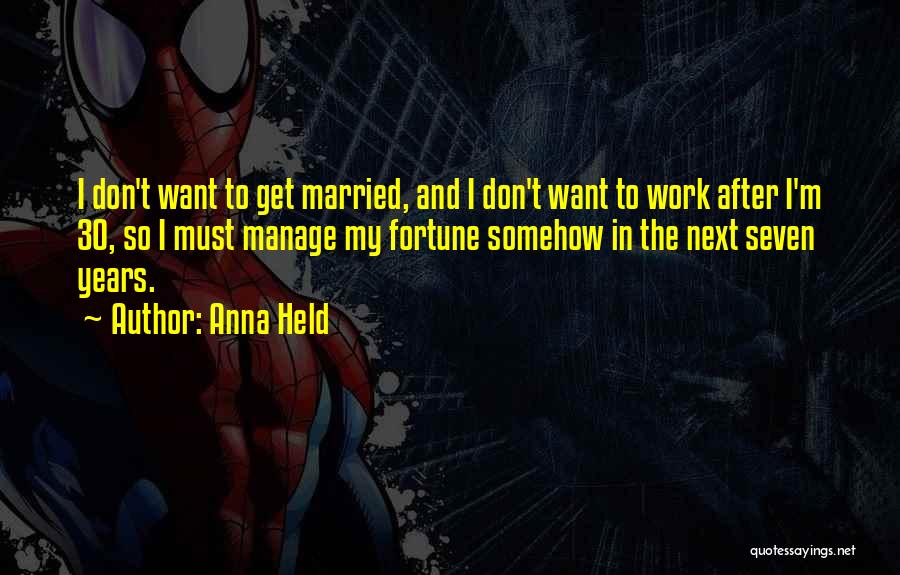 Anna Held Quotes: I Don't Want To Get Married, And I Don't Want To Work After I'm 30, So I Must Manage My