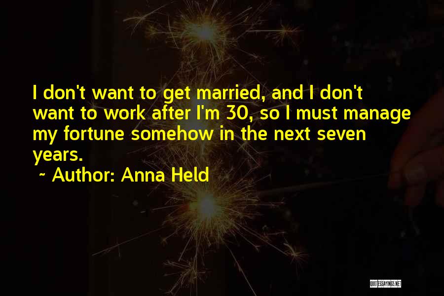 Anna Held Quotes: I Don't Want To Get Married, And I Don't Want To Work After I'm 30, So I Must Manage My