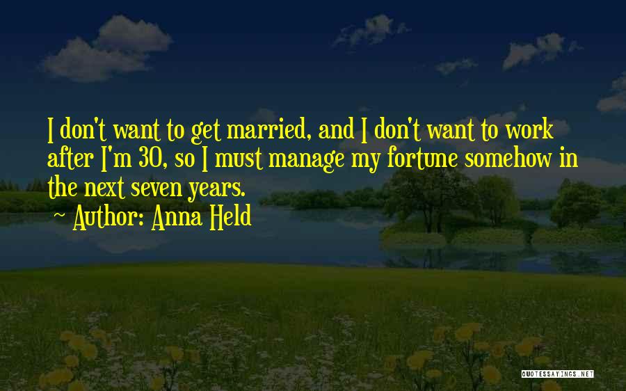 Anna Held Quotes: I Don't Want To Get Married, And I Don't Want To Work After I'm 30, So I Must Manage My