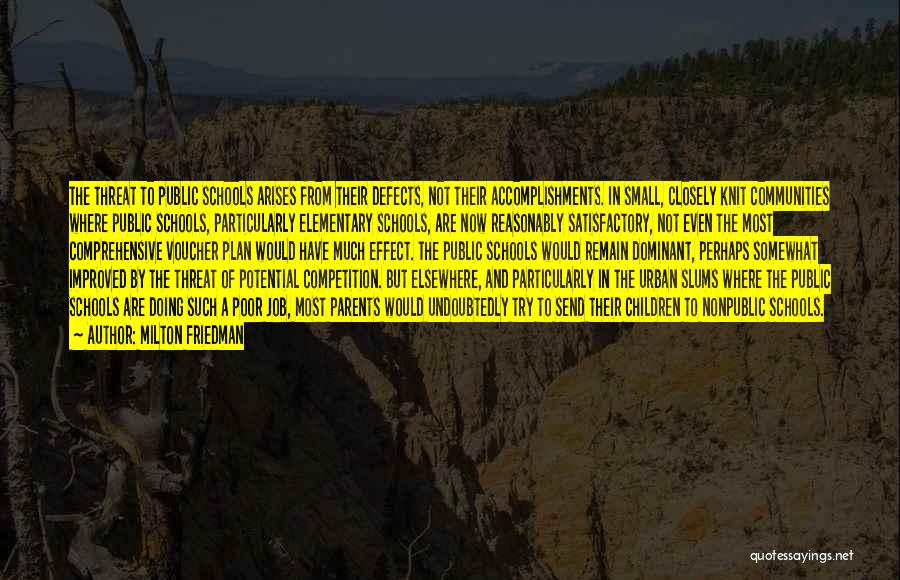 Milton Friedman Quotes: The Threat To Public Schools Arises From Their Defects, Not Their Accomplishments. In Small, Closely Knit Communities Where Public Schools,